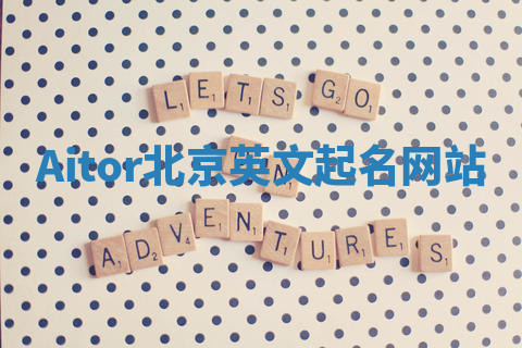 Aitor北京英文起名网站