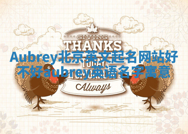 Aubrey北京英文起名网站好不好 aubrey英语名字寓意