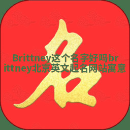 Brittney这个名字好吗 brittney北京英文起名网站寓意 Brittney这个名字好吗 brittney北京英文起名网站寓意