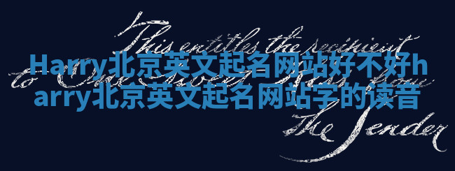 Harry北京英文起名网站好不好 harry北京英文起名网站字的读音 Harry北京英文起名网站好不好 harry北京英文起名网站字的读音
