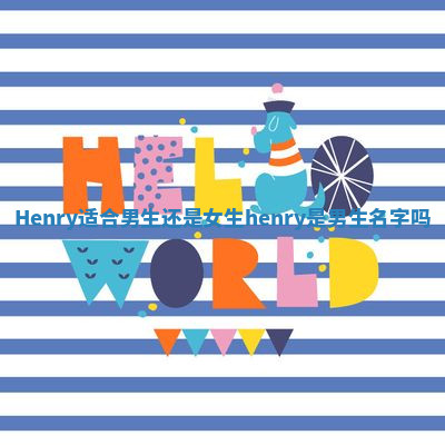 Henry适合男生还是女生_henry是男生名字吗 Henry适合男生还是女生_henry是男生名字吗