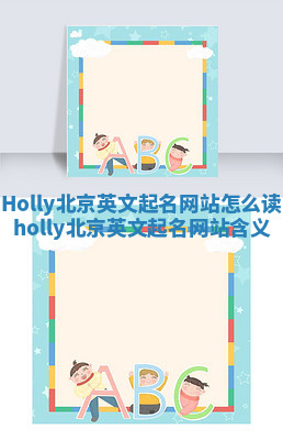 Holly北京英文起名网站怎么读_holly北京英文起名网站含义 Holly北京英文起名网站怎么读_holly北京英文起名网站含义