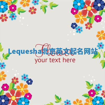 Lequesha北京英文起名网站 Lequesha北京英文起名网站