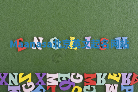 Maanasa北京英文起名网站 Maanasa北京英文起名网站