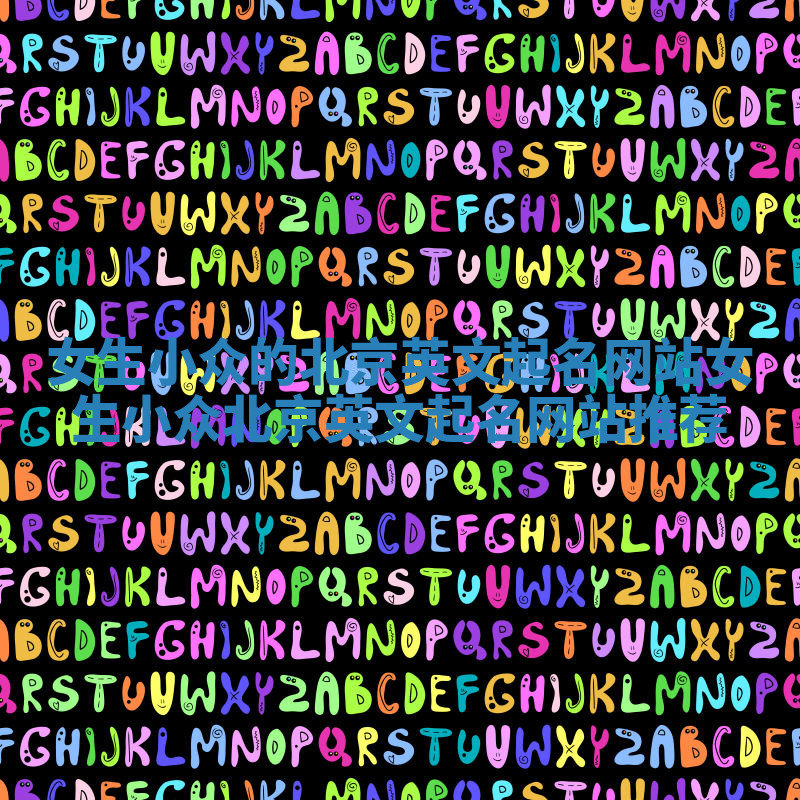 女生小众的北京英文起名网站_女生小众北京英文起名网站推荐 女生小众的北京英文起名网站_女生小众北京英文起名网站推荐