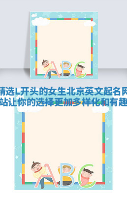 精选L开头的女生北京英文起名网站让你的选择更加多样化和有趣